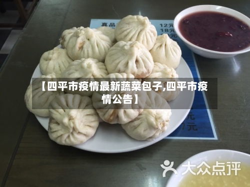 【四平市疫情最新蔬菜包子,四平市疫情公告】