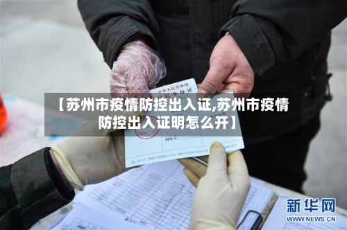 【苏州市疫情防控出入证,苏州市疫情防控出入证明怎么开】