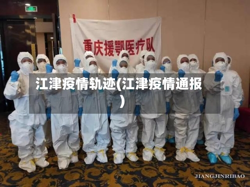 江津疫情轨迹(江津疫情通报)-第2张图片