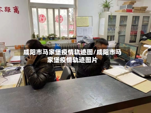 咸阳市马家堡疫情轨迹图/咸阳市马家堡疫情轨迹图片-第3张图片