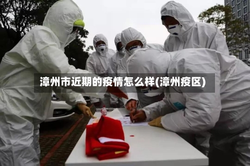 漳州市近期的疫情怎么样(漳州疫区)-第2张图片