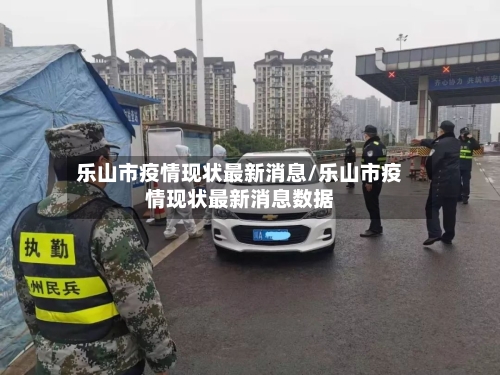 乐山市疫情现状最新消息/乐山市疫情现状最新消息数据