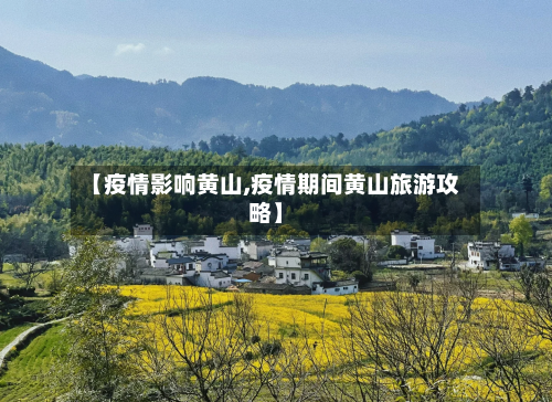 【疫情影响黄山,疫情期间黄山旅游攻略】