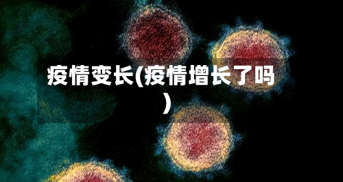 疫情变长(疫情增长了吗)-第2张图片