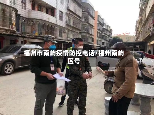 福州市南屿疫情防控电话/福州南屿区号-第2张图片