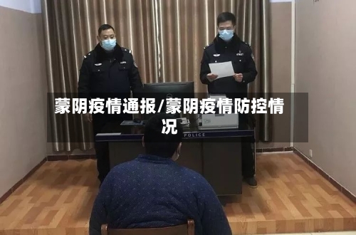 蒙阴疫情通报/蒙阴疫情防控情况-第3张图片