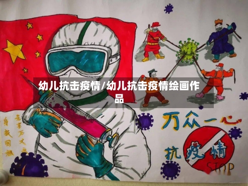 幼儿抗击疫情/幼儿抗击疫情绘画作品
