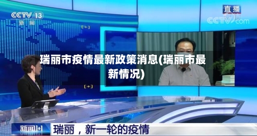 瑞丽市疫情最新政策消息(瑞丽市最新情况)-第2张图片