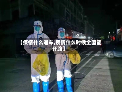 【疫情什么通车,疫情什么时候全国能开路】-第2张图片