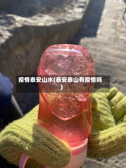 疫情泰安山水(泰安泰山有疫情吗)-第3张图片