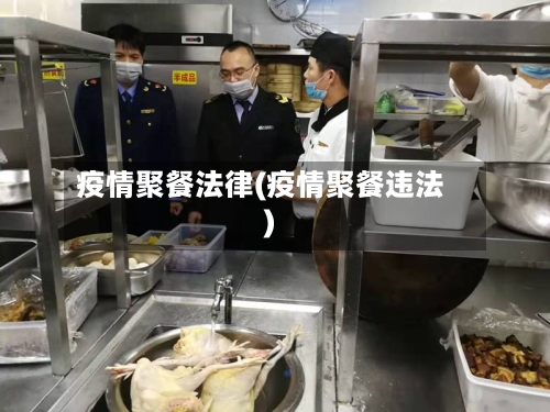 疫情聚餐法律(疫情聚餐违法)