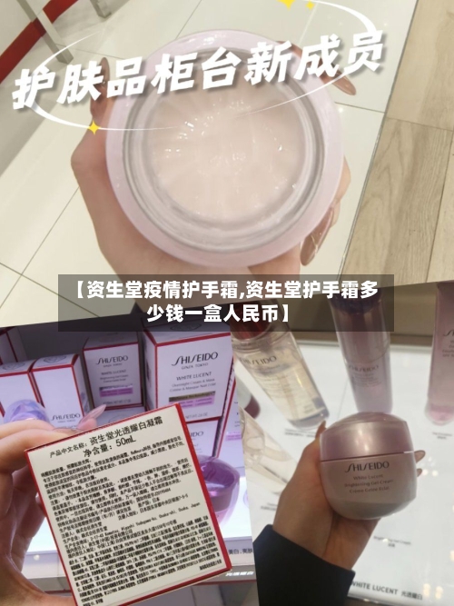 【资生堂疫情护手霜,资生堂护手霜多少钱一盒人民币】