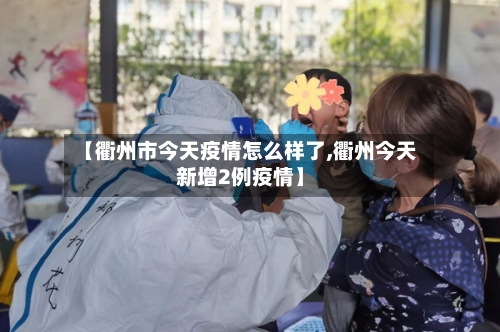 【衢州市今天疫情怎么样了,衢州今天新增2例疫情】-第2张图片