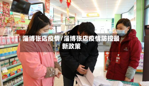 淄博张店疫情/淄博张店疫情防控最新政策-第2张图片
