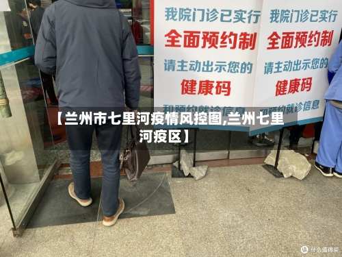 【兰州市七里河疫情风控图,兰州七里河疫区】