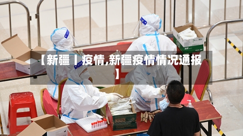 【新疆丨疫情,新疆疫情情况通报】-第2张图片