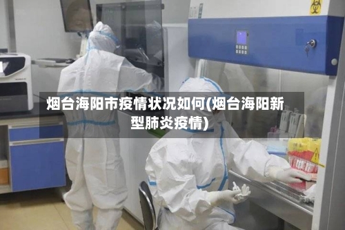 烟台海阳市疫情状况如何(烟台海阳新型肺炎疫情)-第3张图片