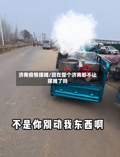 济南疫情摆摊/现在整个济南都不让摆摊了吗-第2张图片