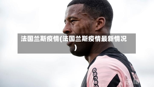 法国兰斯疫情(法国兰斯疫情最新情况)