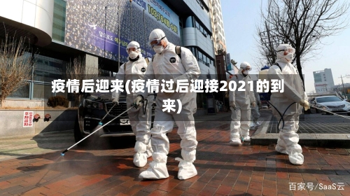 疫情后迎来(疫情过后迎接2021的到来)