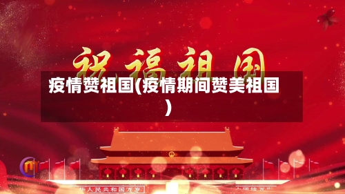 疫情赞祖国(疫情期间赞美祖国)-第3张图片