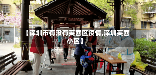 【深圳市有没有芙蓉区疫情,深圳芙蓉小区】-第2张图片