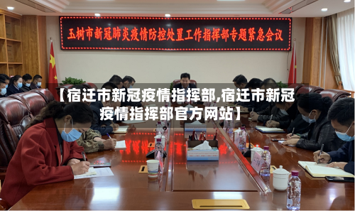 【宿迁市新冠疫情指挥部,宿迁市新冠疫情指挥部官方网站】