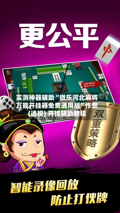 实测神器辅助“微乐河北麻将万能开挂器免费通用版”作弊(透视) 开挂辅助教程