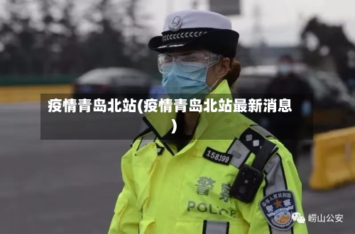 疫情青岛北站(疫情青岛北站最新消息)