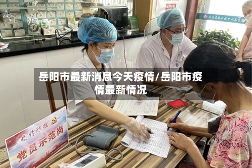 岳阳市最新消息今天疫情/岳阳市疫情最新情况