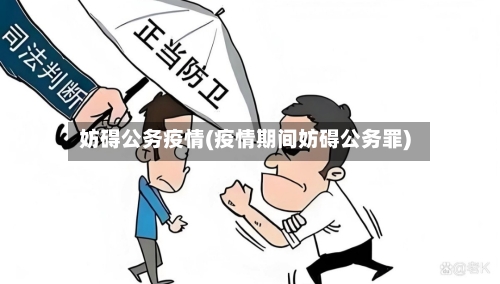 妨碍公务疫情(疫情期间妨碍公务罪)