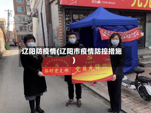 辽阳防疫情(辽阳市疫情防控措施)-第3张图片