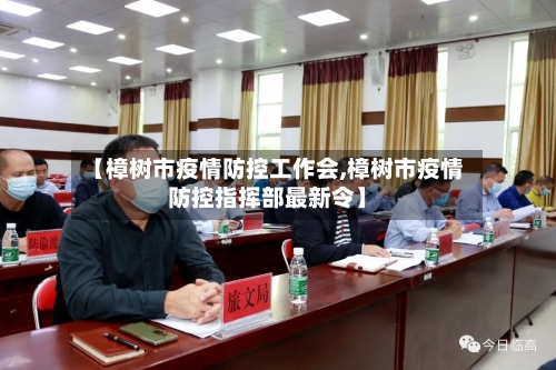 【樟树市疫情防控工作会,樟树市疫情防控指挥部最新令】-第3张图片
