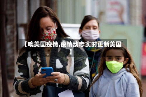 【噢美国疫情,疫情动态实时更新美国】