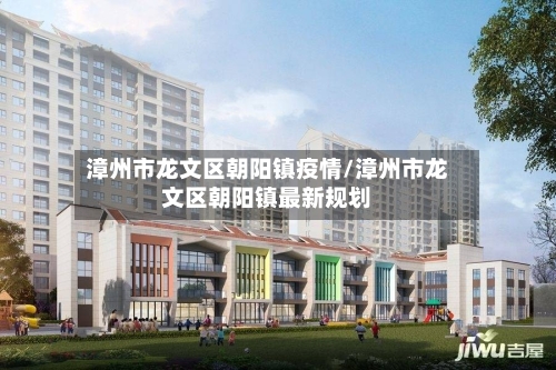 漳州市龙文区朝阳镇疫情/漳州市龙文区朝阳镇最新规划