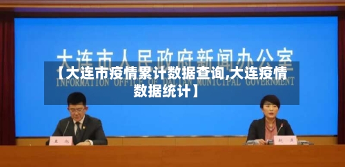 【大连市疫情累计数据查询,大连疫情数据统计】