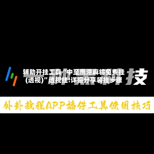 辅助开挂工具“中至鹰潭麻将免费挂(透视)”透视挂!详细分享装挂步骤