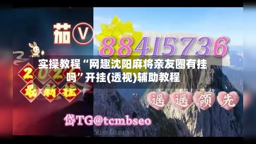 实操教程“网趣沈阳麻将亲友圈有挂吗”开挂(透视)辅助教程