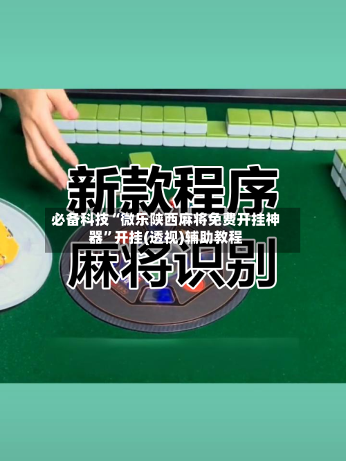 必备科技“微乐陕西麻将免费开挂神器”开挂(透视)辅助教程-第3张图片