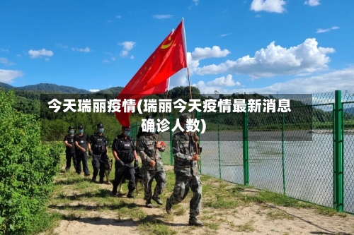 今天瑞丽疫情(瑞丽今天疫情最新消息确诊人数)