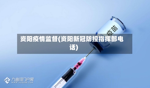 资阳疫情监督(资阳新冠防控指挥部电话)-第2张图片