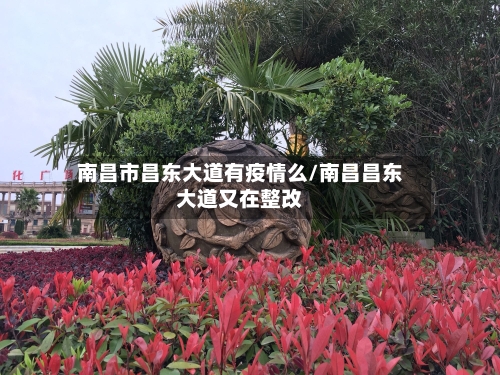 南昌市昌东大道有疫情么/南昌昌东大道又在整改-第3张图片