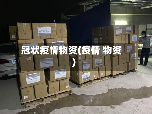 冠状疫情物资(疫情 物资)