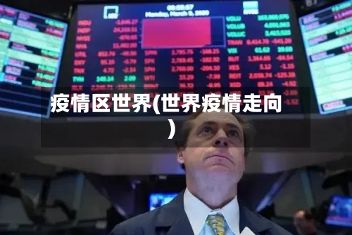 疫情区世界(世界疫情走向)