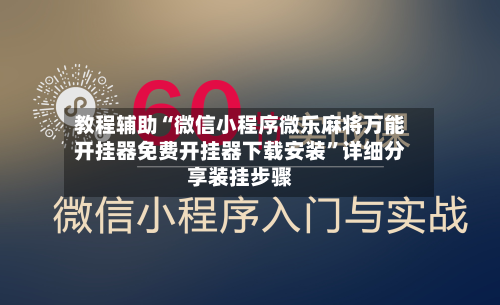 教程辅助“微信小程序微乐麻将万能开挂器免费开挂器下载安装”详细分享装挂步骤-第2张图片