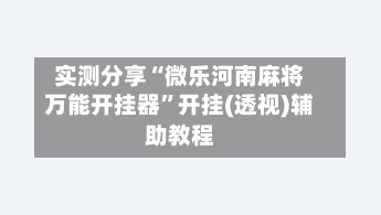 实测分享“微乐河南麻将万能开挂器”开挂(透视)辅助教程
