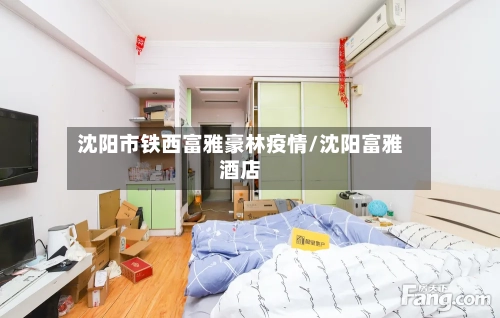 沈阳市铁西富雅豪林疫情/沈阳富雅酒店