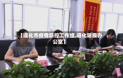 【遵化市疫情防控工作组,遵化防疫办公室】-第2张图片