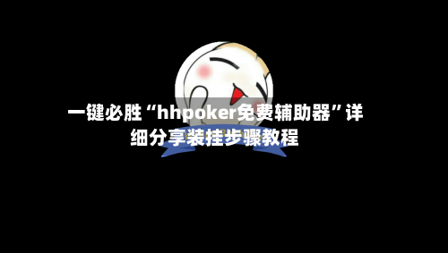 一键必胜“hhpoker免费辅助器”详细分享装挂步骤教程