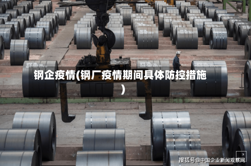 钢企疫情(钢厂疫情期间具体防控措施)